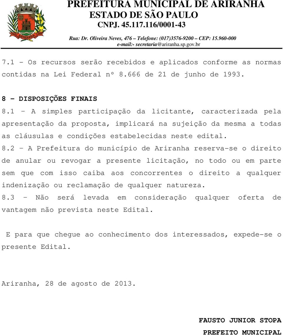 2 A Prefeitura do município de Ariranha reserva-se o direito de anular ou revogar a presente licitação, no todo ou em parte sem que com isso caiba aos concorrentes o direito a qualquer indenização ou