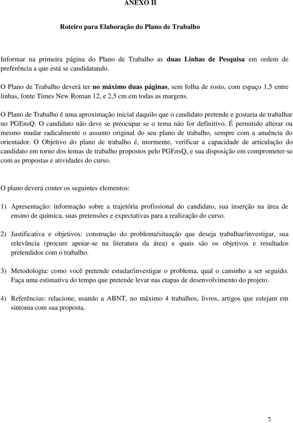 O Plano de Trabalho é uma aproximação inicial daquilo que o candidato pretende e gostaria de trabalhar no PGEnsQ. O candidato não deve se preocupar se o tema não for definitivo.