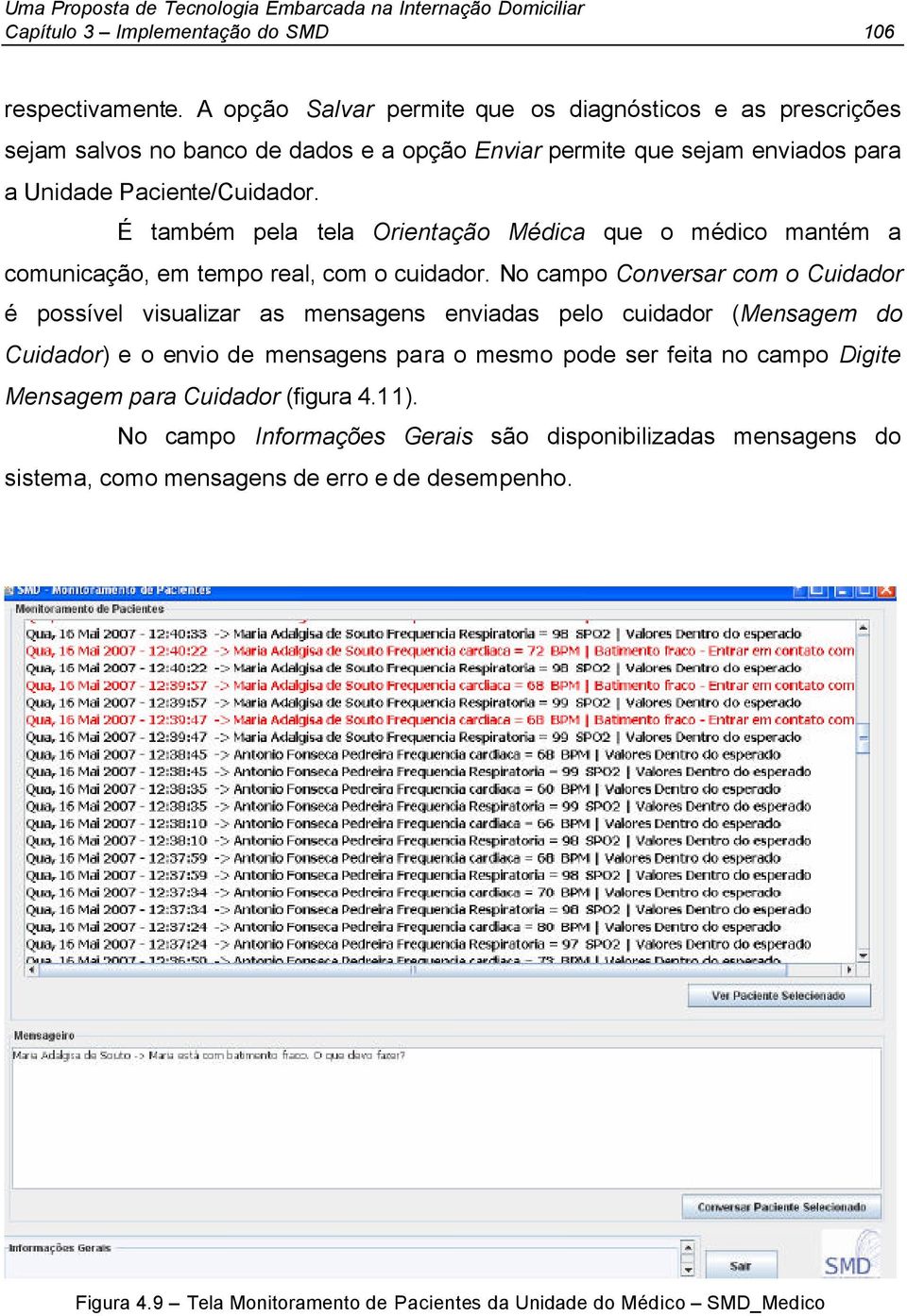 É também pela tela Orientação Médica que o médico mantém a comunicação, em tempo real, com o cuidador.