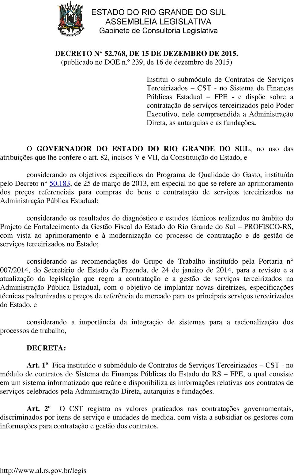 pelo Poder Executivo, nele compreendida a Administração Direta, as autarquias e as fundações. O GOVERNADOR DO ESTADO DO RIO GRANDE DO SUL, no uso das atribuições que lhe confere o art.