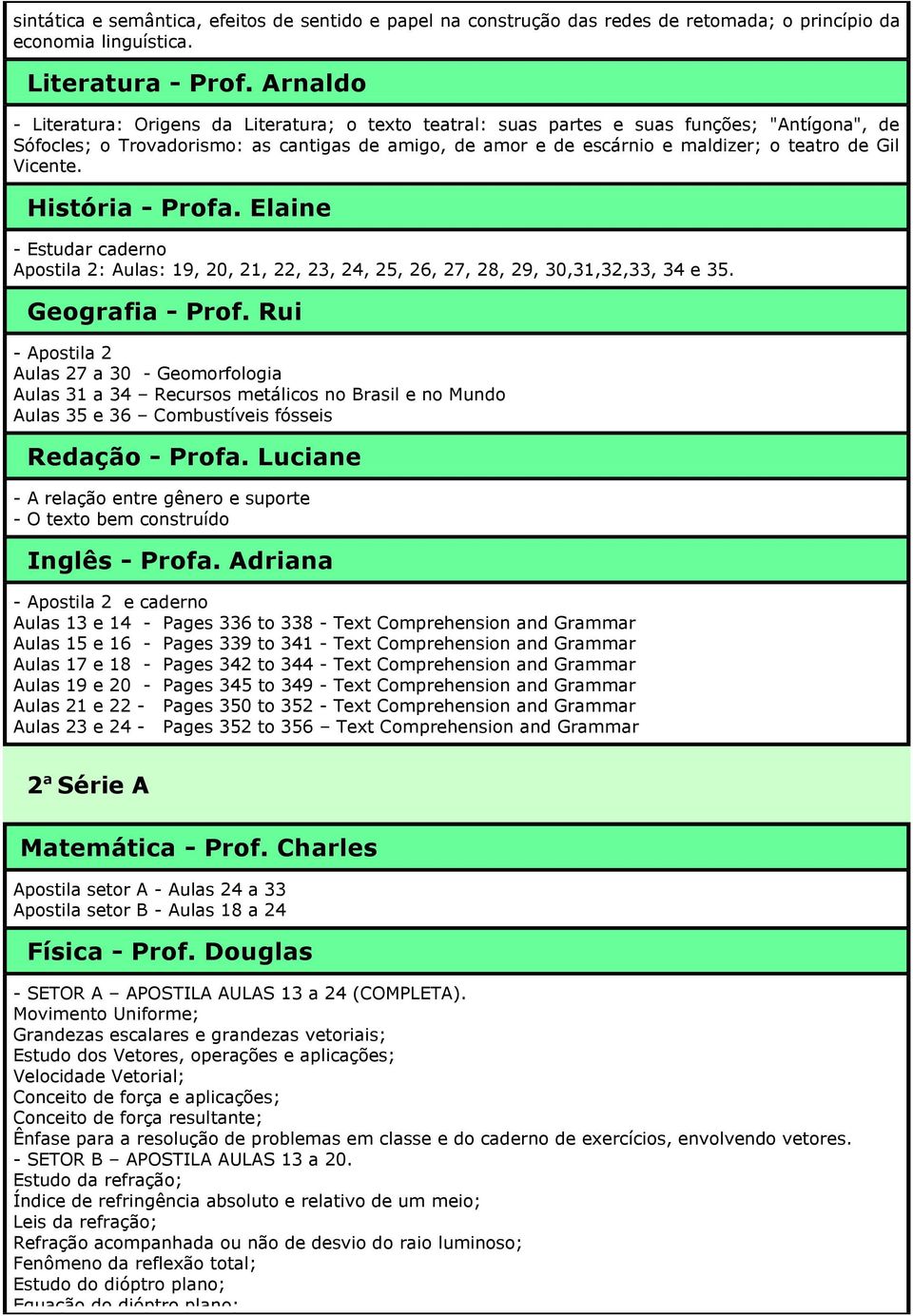 Gil Vicente. História - Profa. Elaine - Estudar caderno Apostila 2: Aulas: 19, 20, 21, 22, 23, 24, 25, 26, 27, 28, 29, 30,31,32,33, 34 e 35. Geografia - Prof.