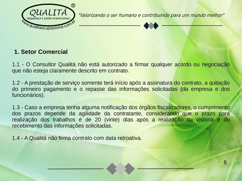 2 - A prestação de serviço somente terá início após a assinatura do contrato, a quitação do primeiro pagamento e o repasse das informações solicitadas (da empresa e dos