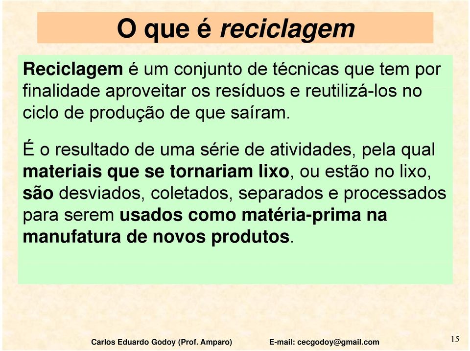 É o resultado de uma série de atividades, pela qual materiais que se tornariam lixo, ou estão no lixo, são