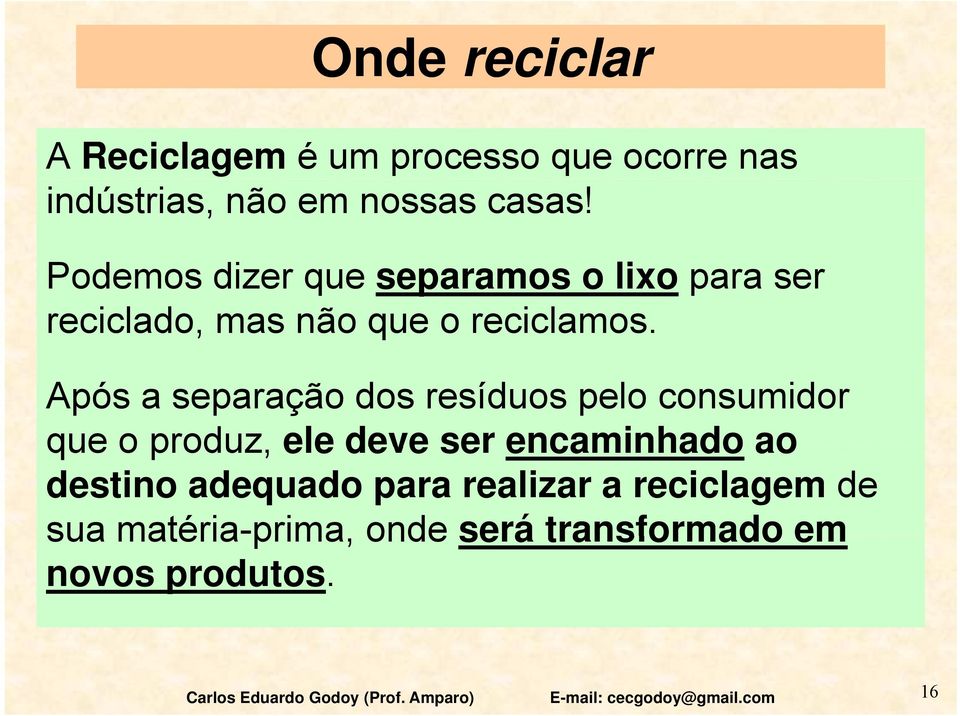 Após a separação dos resíduos pelo consumidor que o produz, ele deve ser encaminhado ao destino adequado para