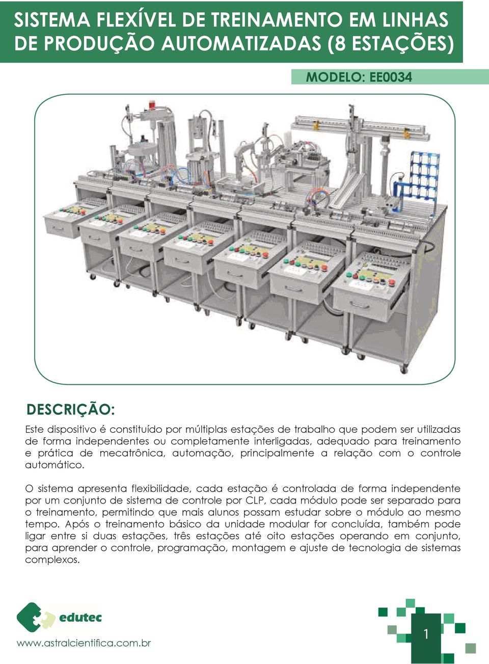 O sistema apresenta flexibilidade, cada estação é controlada de forma independente por um conjunto de sistema de controle por CLP, cada módulo pode ser separado para o treinamento, permitindo que