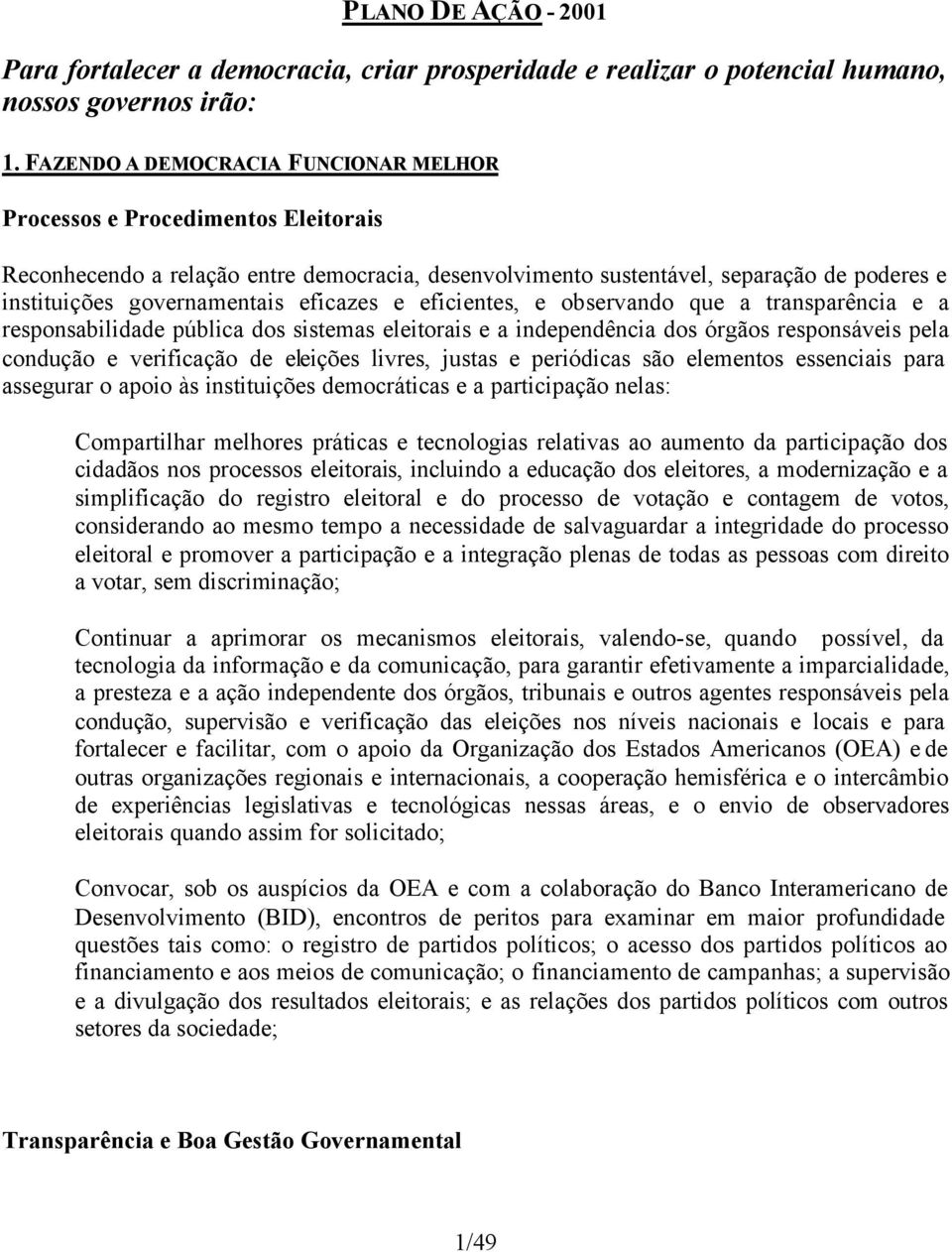 eficazes e eficientes, e observando que a transparência e a responsabilidade pública dos sistemas eleitorais e a independência dos órgãos responsáveis pela condução e verificação de eleições livres,