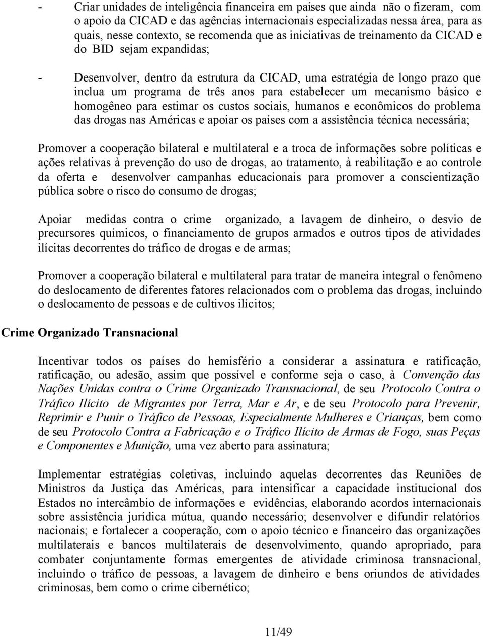 estabelecer um mecanismo básico e homogêneo para estimar os custos sociais, humanos e econômicos do problema das drogas nas Américas e apoiar os países com a assistência técnica necessária; Promover