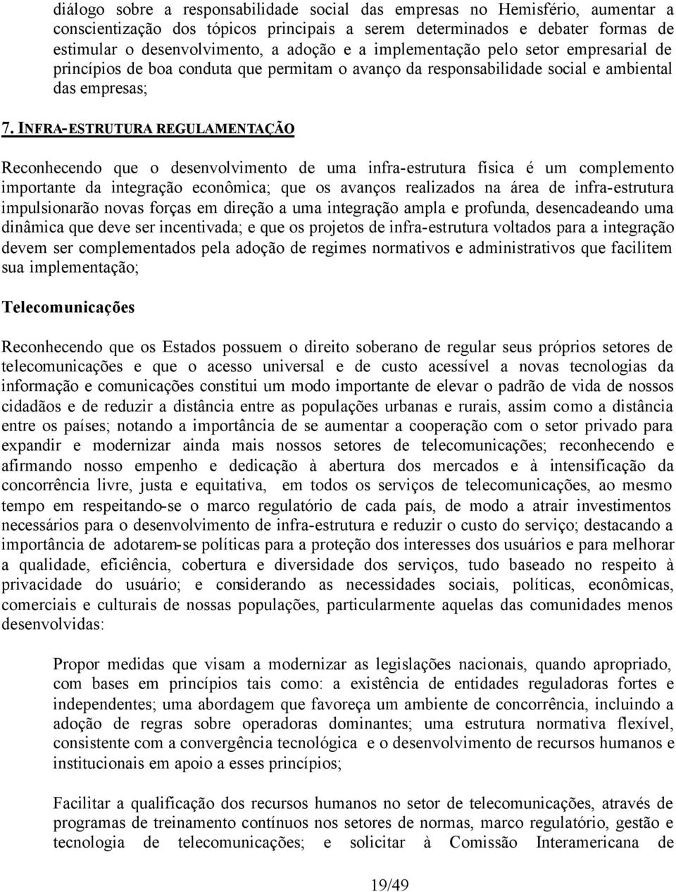 INFRA-ESTRUTURA REGULAMENTAÇÃO Reconhecendo que o desenvolvimento de uma infra-estrutura física é um complemento importante da integração econômica; que os avanços realizados na área de