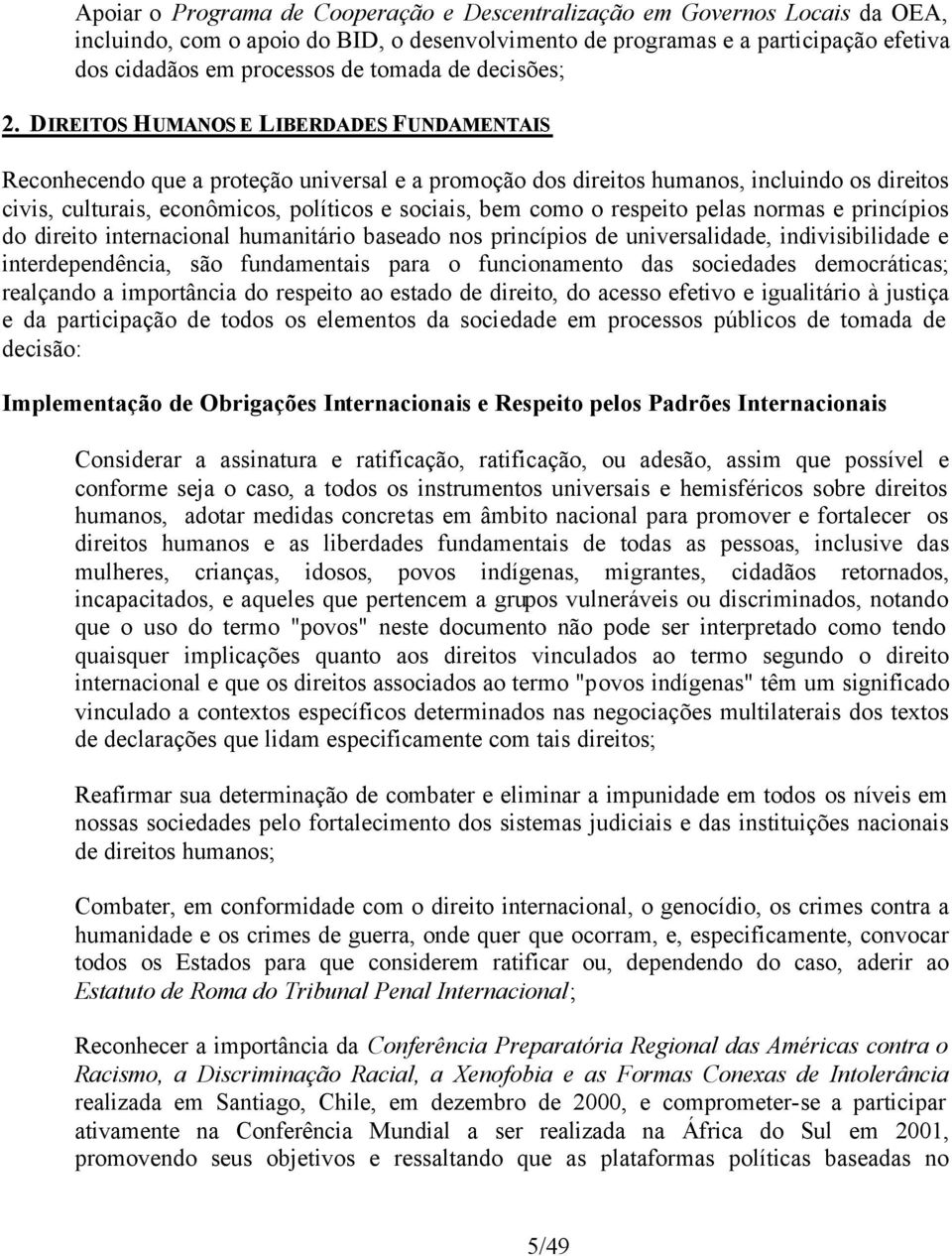 DIREITOS HUMANOS E LIBERDADES FUNDAMENTAIS Reconhecendo que a proteção universal e a promoção dos direitos humanos, incluindo os direitos civis, culturais, econômicos, políticos e sociais, bem como o