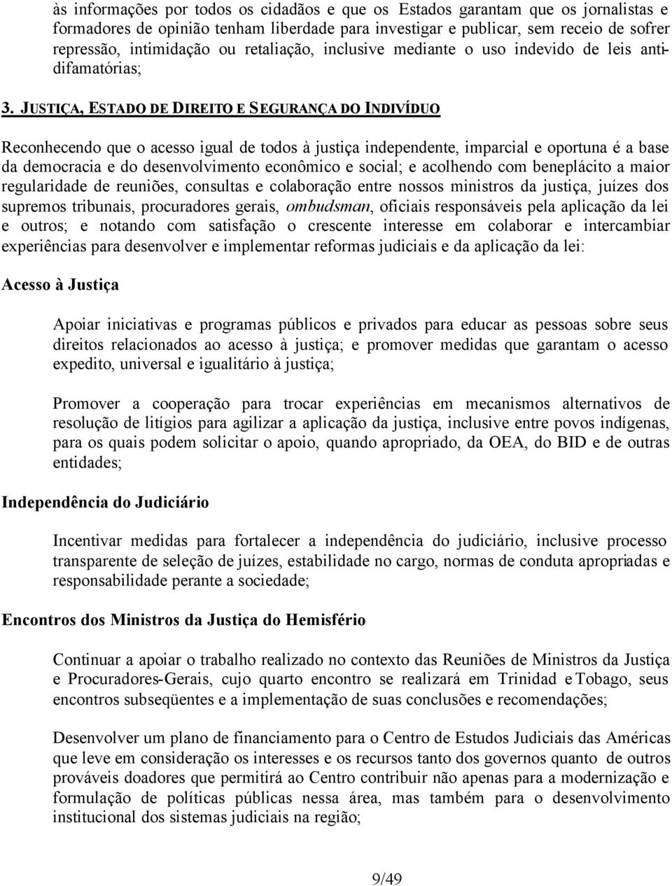 JUSTIÇA, ESTADO DE DIREITO E SEGURANÇA DO INDIVÍDUO Reconhecendo que o acesso igual de todos à justiça independente, imparcial e oportuna é a base da democracia e do desenvolvimento econômico e