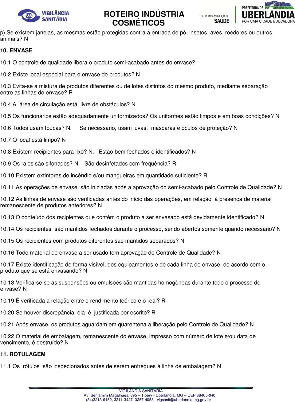 3 Evita-se a mistura de produtos diferentes ou de lotes distintos do mesmo produto, mediante separação entre as linhas de envase? R 10.4 A área de circulação está livre de obstáculos? N 10.