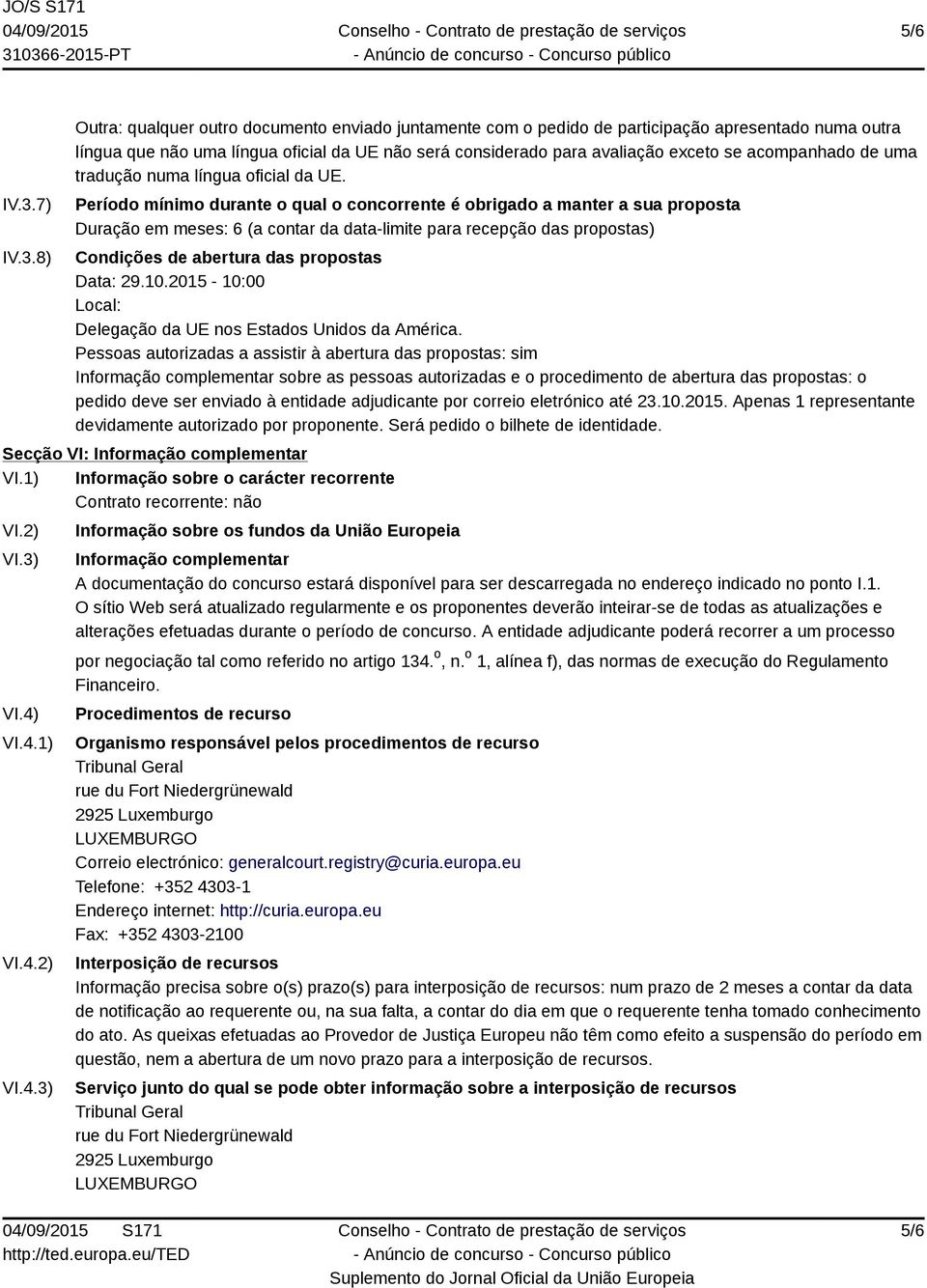 8) Outra: qualquer outro documento enviado juntamente com o pedido de participação apresentado numa outra língua que não uma língua oficial da UE não será considerado para avaliação exceto se