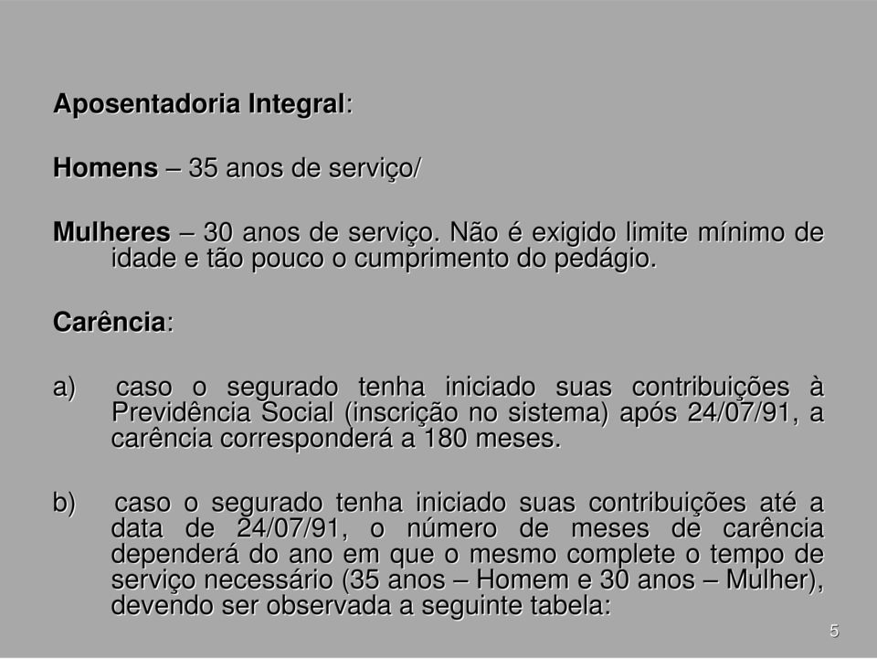 Carência: a) caso o segurado tenha iniciado suas contribuições à Previdência Social (inscrição no sistema) após 24/07/91, a carência