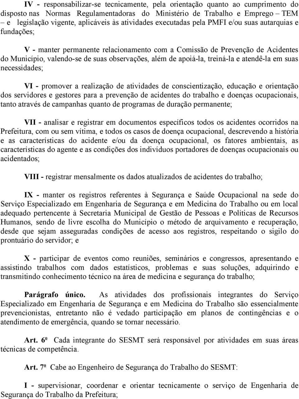 apoiá-la, treiná-la e atendê-la em suas necessidades; VI - promover a realização de atividades de conscientização, educação e orientação dos servidores e gestores para a prevenção de acidentes do