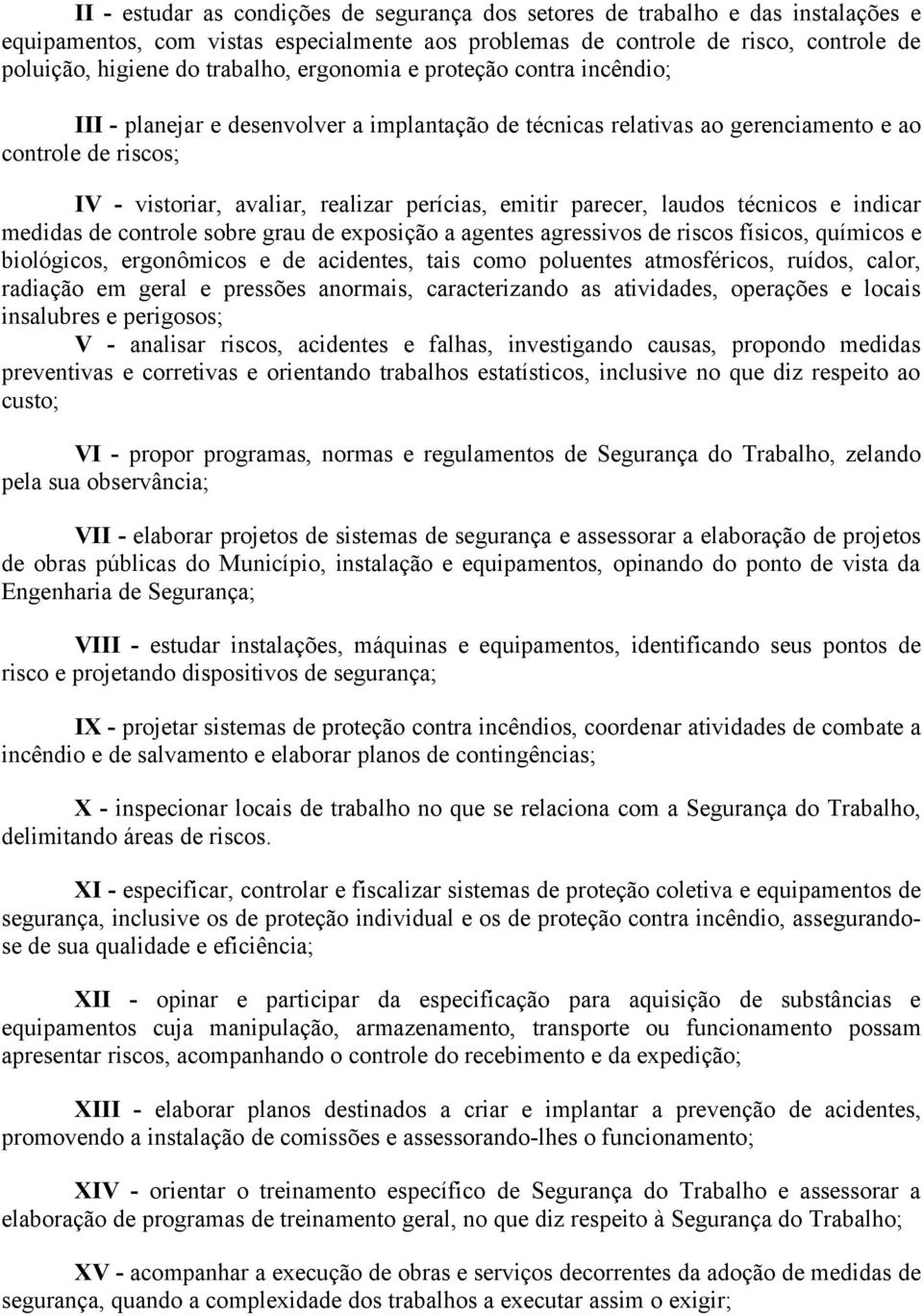 emitir parecer, laudos técnicos e indicar medidas de controle sobre grau de exposição a agentes agressivos de riscos físicos, químicos e biológicos, ergonômicos e de acidentes, tais como poluentes