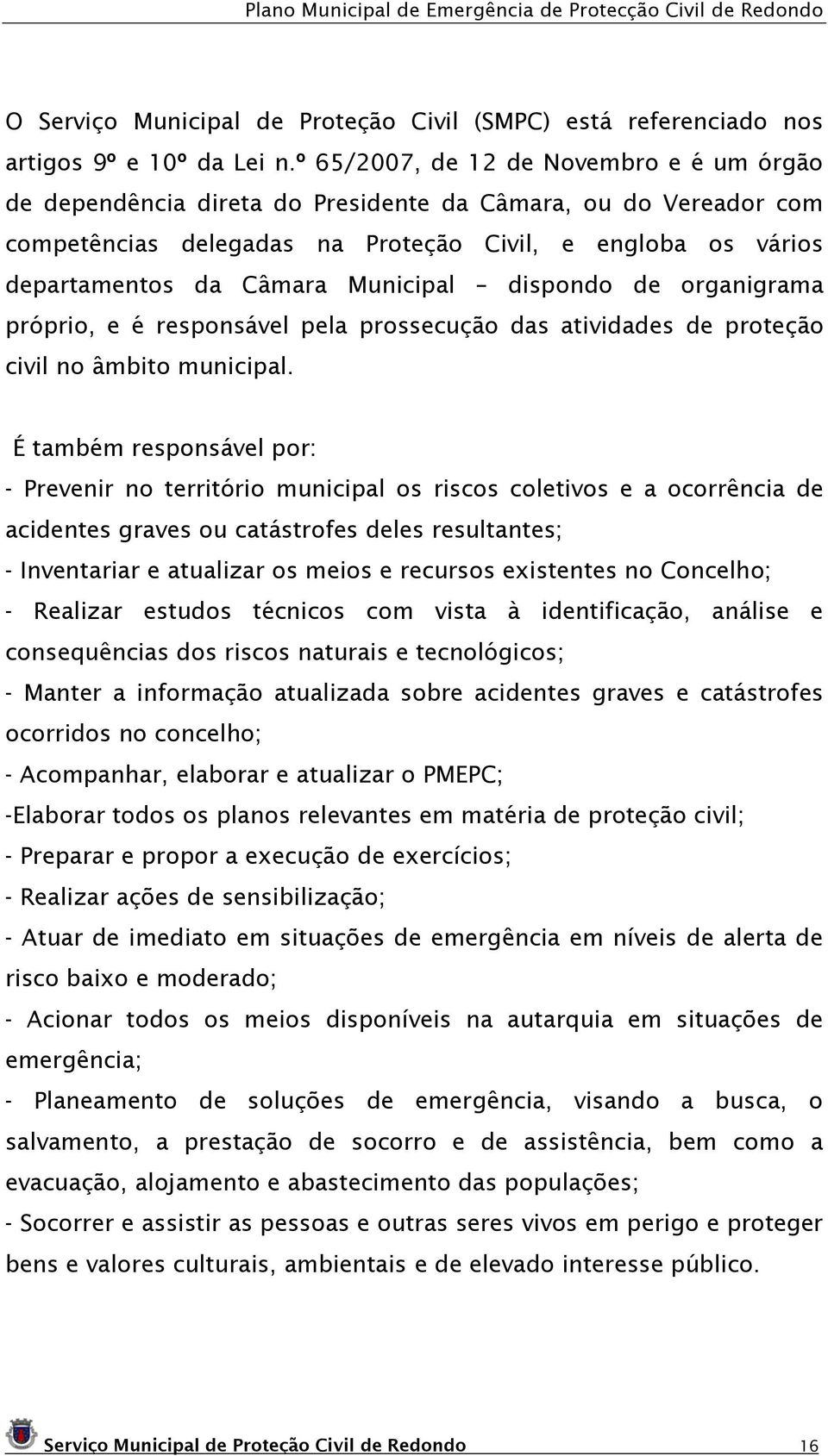 Municipal dispondo de organigrama próprio, e é responsável pela prossecução das atividades de proteção civil no âmbito municipal.