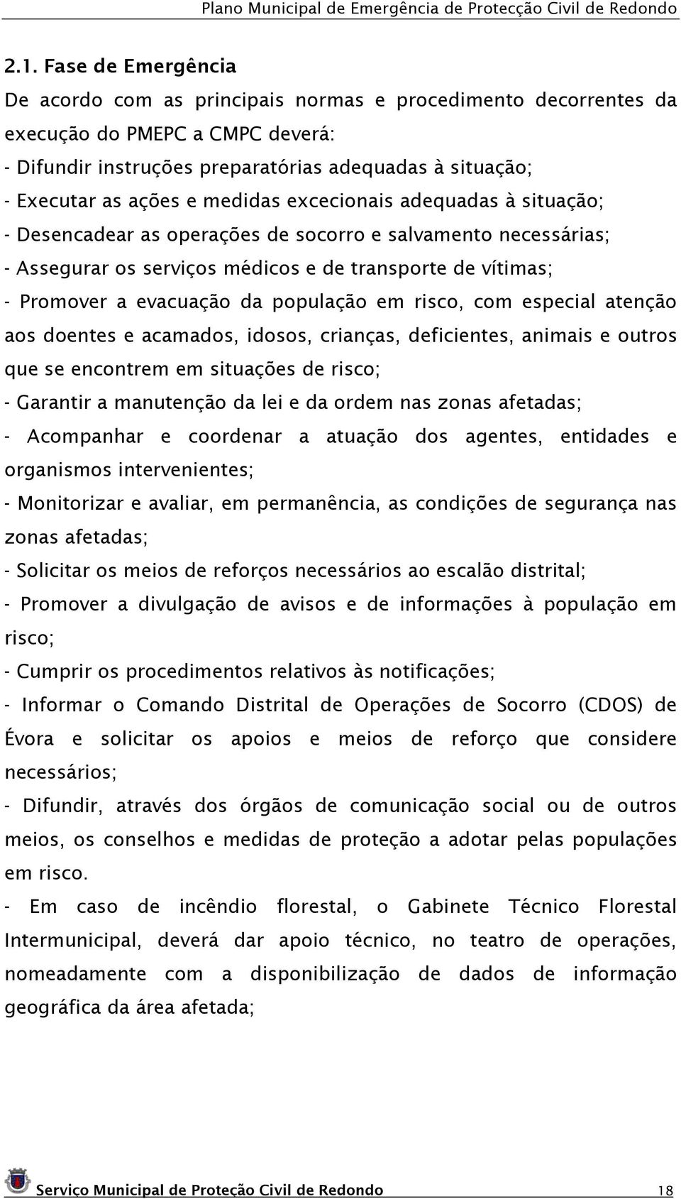 população em risco, com especial atenção aos doentes e acamados, idosos, crianças, deficientes, animais e outros que se encontrem em situações de risco; - Garantir a manutenção da lei e da ordem nas