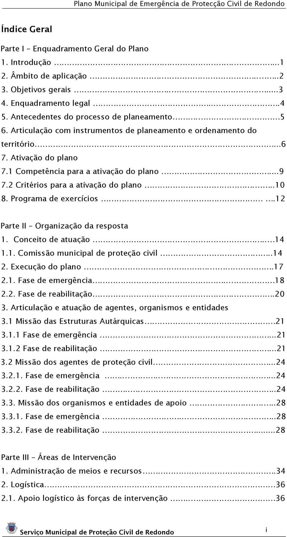 Programa de exercícios.12 Parte II Organização da resposta 1. Conceito de atuação.. 14 1.1. Comissão municipal de proteção civil..14 2. Execução do plano..17 2.1. Fase de emergência.. 18 2.2. Fase de reabilitação.