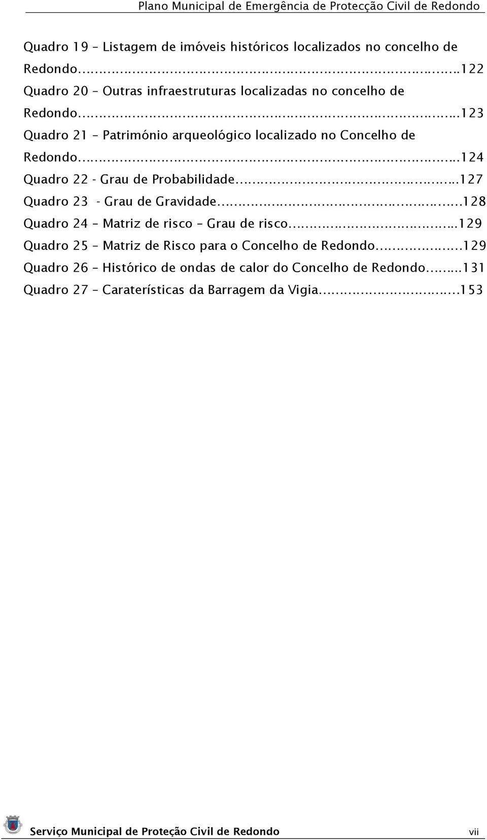 .123 Quadro 21 Património arqueológico localizado no Concelho de Redondo..124 Quadro 22 - Grau de Probabilidade.