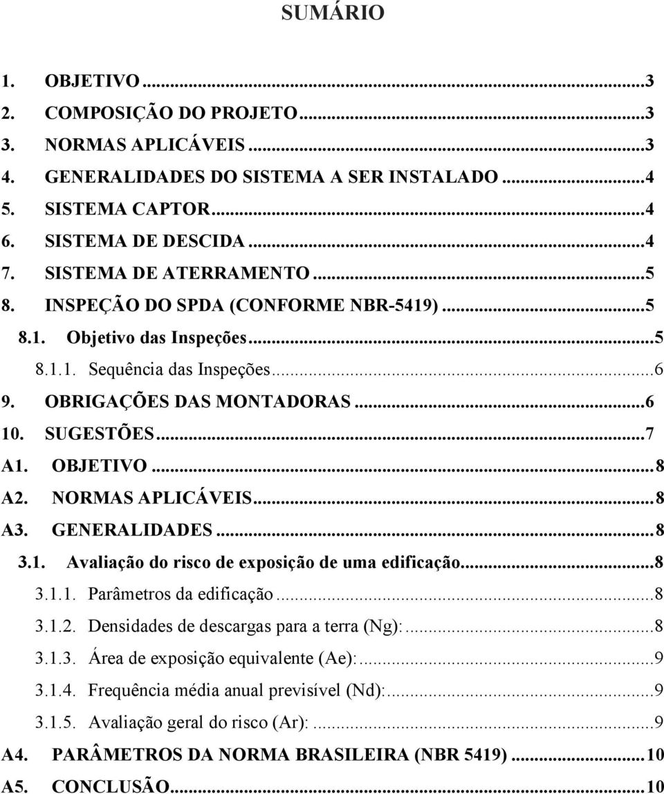 OBJETIVO... 8 A2. NORMAS APLICÁVEIS... 8 A3. GENERALIDADES... 8 3.1. Avaliação do risco de exposição de uma edificação... 8 3.1.1. Parâmetros da edificação... 8 3.1.2. Densidades de descargas para a terra (Ng):.