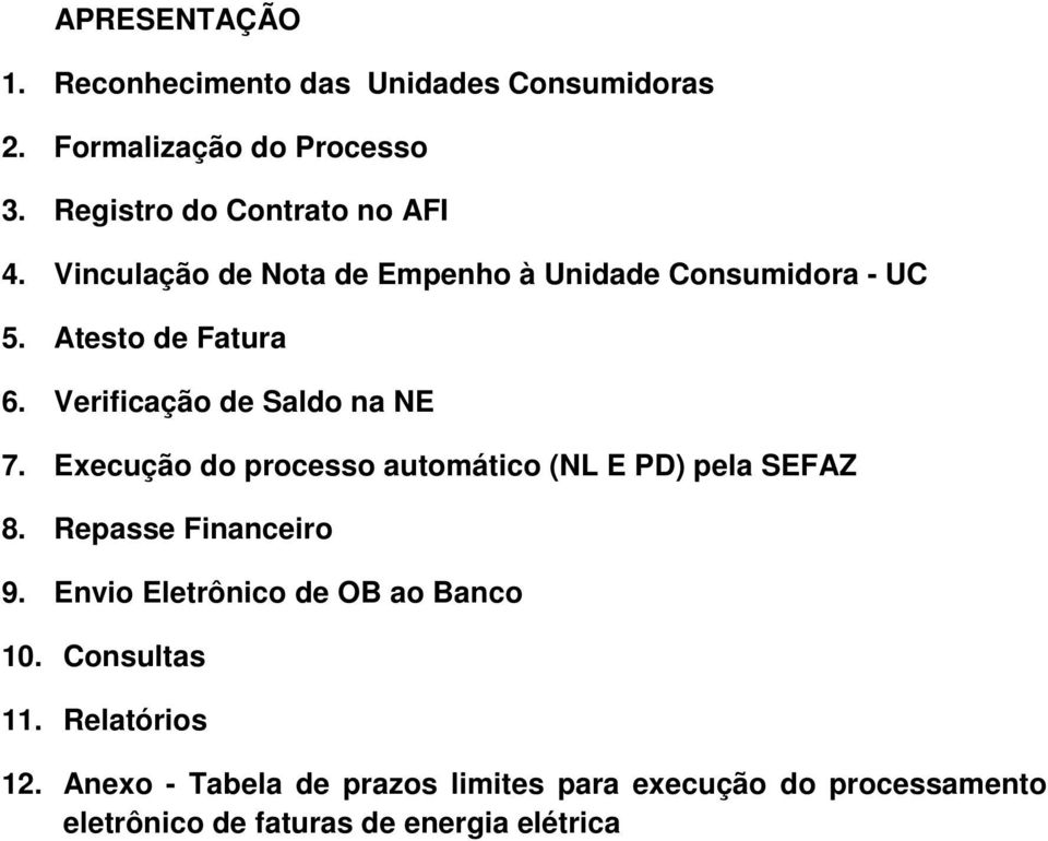 Execução do processo automático (NL E PD) pela SEFAZ 8. Repasse Financeiro 9. Envio Eletrônico de OB ao Banco 10.