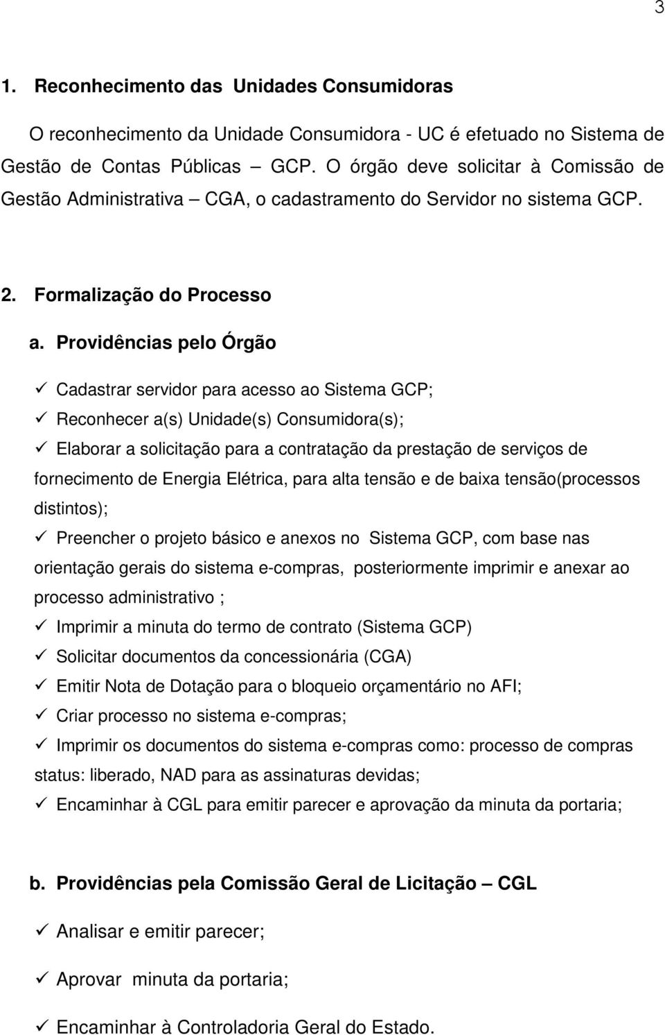 Providências pelo Órgão Cadastrar servidor para acesso ao Sistema GCP; Reconhecer a(s) Unidade(s) Consumidora(s); Elaborar a solicitação para a contratação da prestação de serviços de fornecimento de