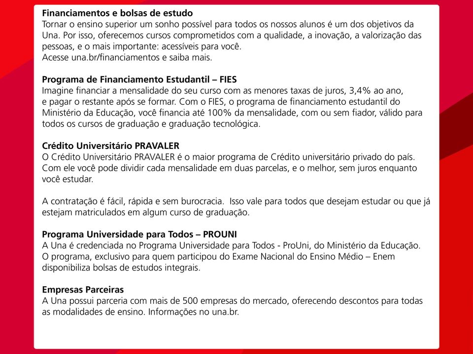 Programa de Financiamento Estudantil FIES Imagine financiar a mensalidade do seu curso com as menores taxas de juros, 3,4% ao ano, e pagar o restante após se formar.