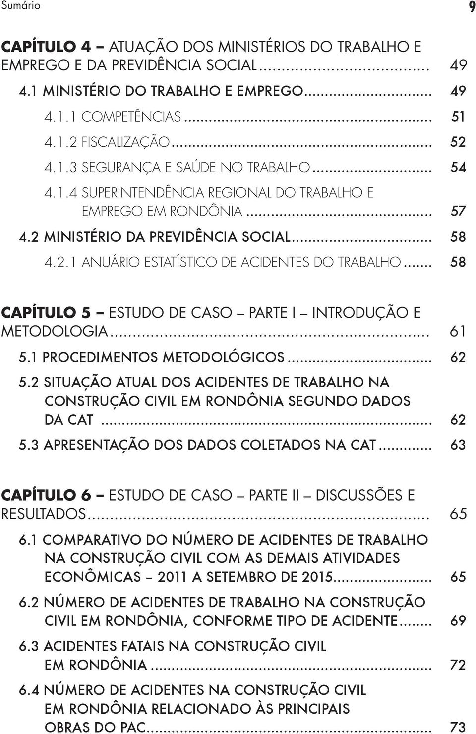 .. 58 CAPÍTULO 5 ESTUDO DE CASO PARTE I INTRODUÇÃO E METODOLOGIA... 61 5.1 PROCEDIMENTOS METODOLÓGICOS... 62 5.