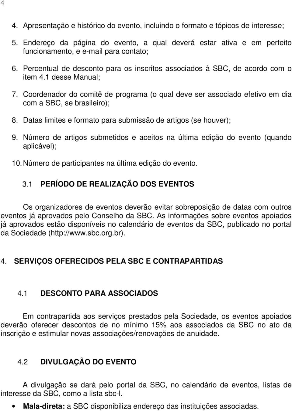 Coordenador do comitê de programa (o qual deve ser associado efetivo em dia com a SBC, se brasileiro); 8. Datas limites e formato para submissão de artigos (se houver); 9.