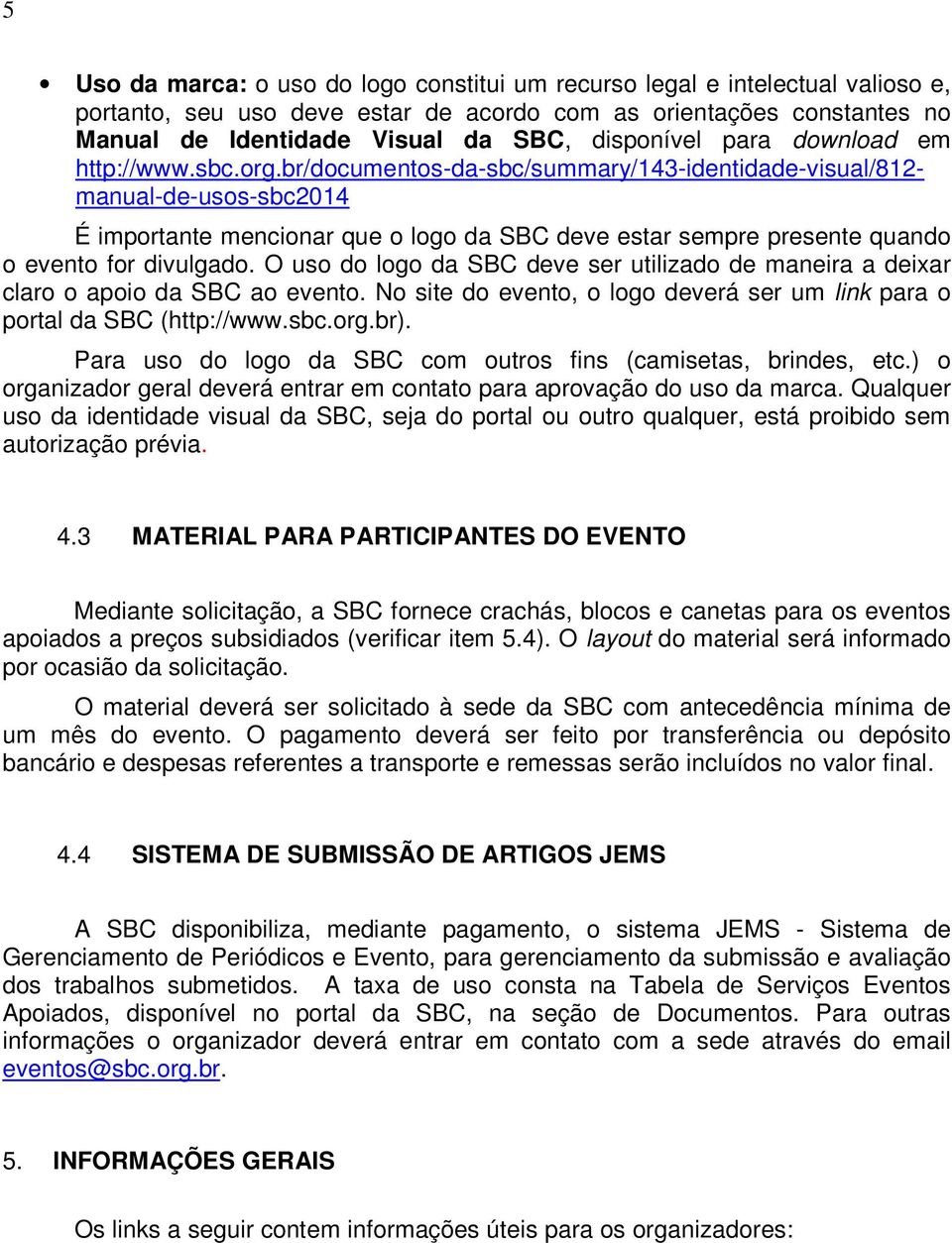 br/documentos-da-sbc/summary/143-identidade-visual/812- manual-de-usos-sbc2014 É importante mencionar que o logo da SBC deve estar sempre presente quando o evento for divulgado.