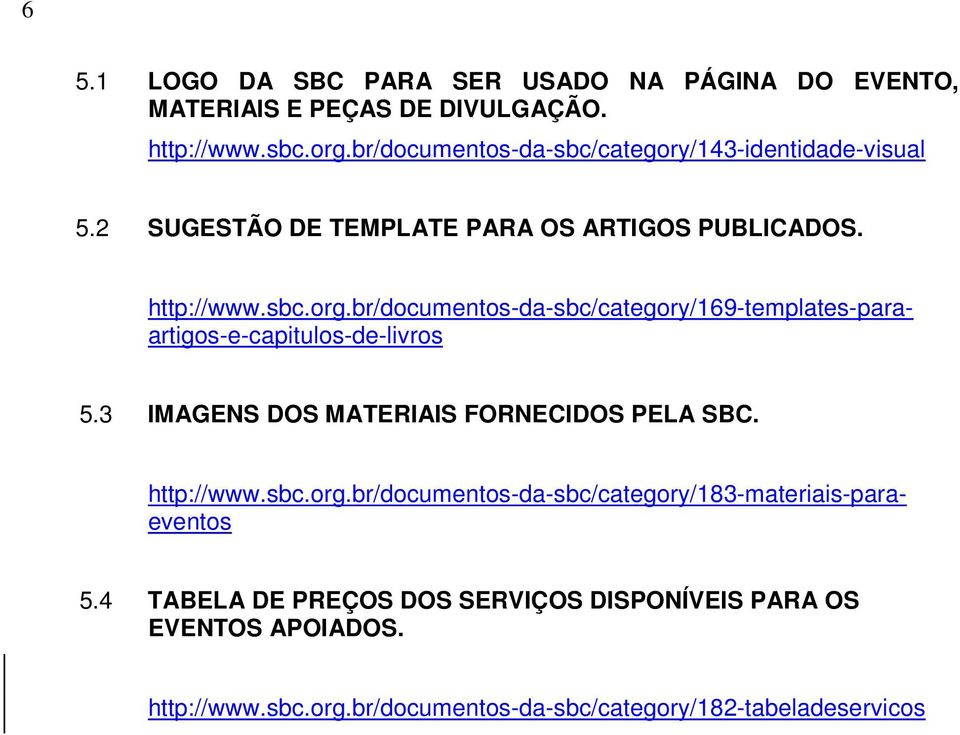 http://www.sbc.org.br/documentos-da-sbc/category/169-templates-paraartigos-e-capitulos-de-livros http://www.sbc.org.br/documentos-da-sbc/category/183-materiais-paraeventos 5.