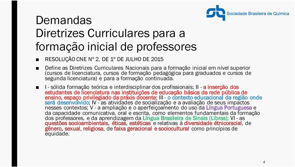 I - sólida formação teórica e interdisciplinar dos profissionais; II - a inserção dos estudantes de licenciatura nas instituições de educação básica da rede pública de ensino, espaço privilegiado da