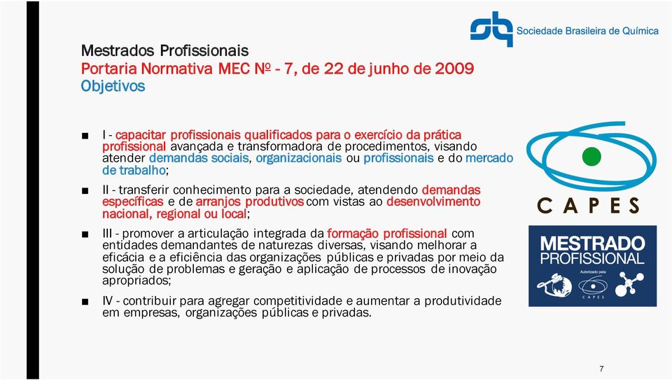 produtivos com vistas ao desenvolvimento nacional, regional ou local; III - promover a articulação integrada da formação profissional com entidades demandantes de naturezas diversas, visando melhorar