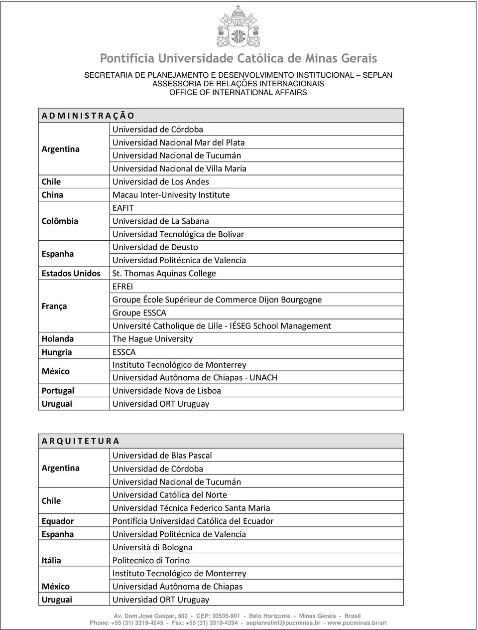 University Hungria ESSCA Instituto Tecnológico de Monterrey Universidad Autônoma de Chiapas - UNACH Uruguai Universidad ORT Uruguay A R Q U I T E T U R A Uruguai Universidad