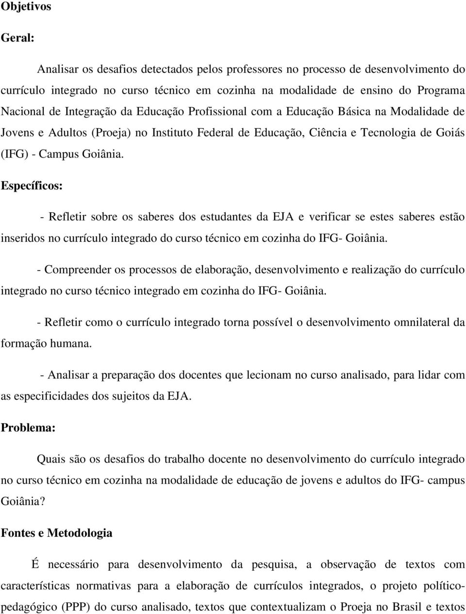 Específicos: - Refletir sobre os saberes dos estudantes da EJA e verificar se estes saberes estão inseridos no currículo integrado do curso técnico em cozinha do IFG- Goiânia.