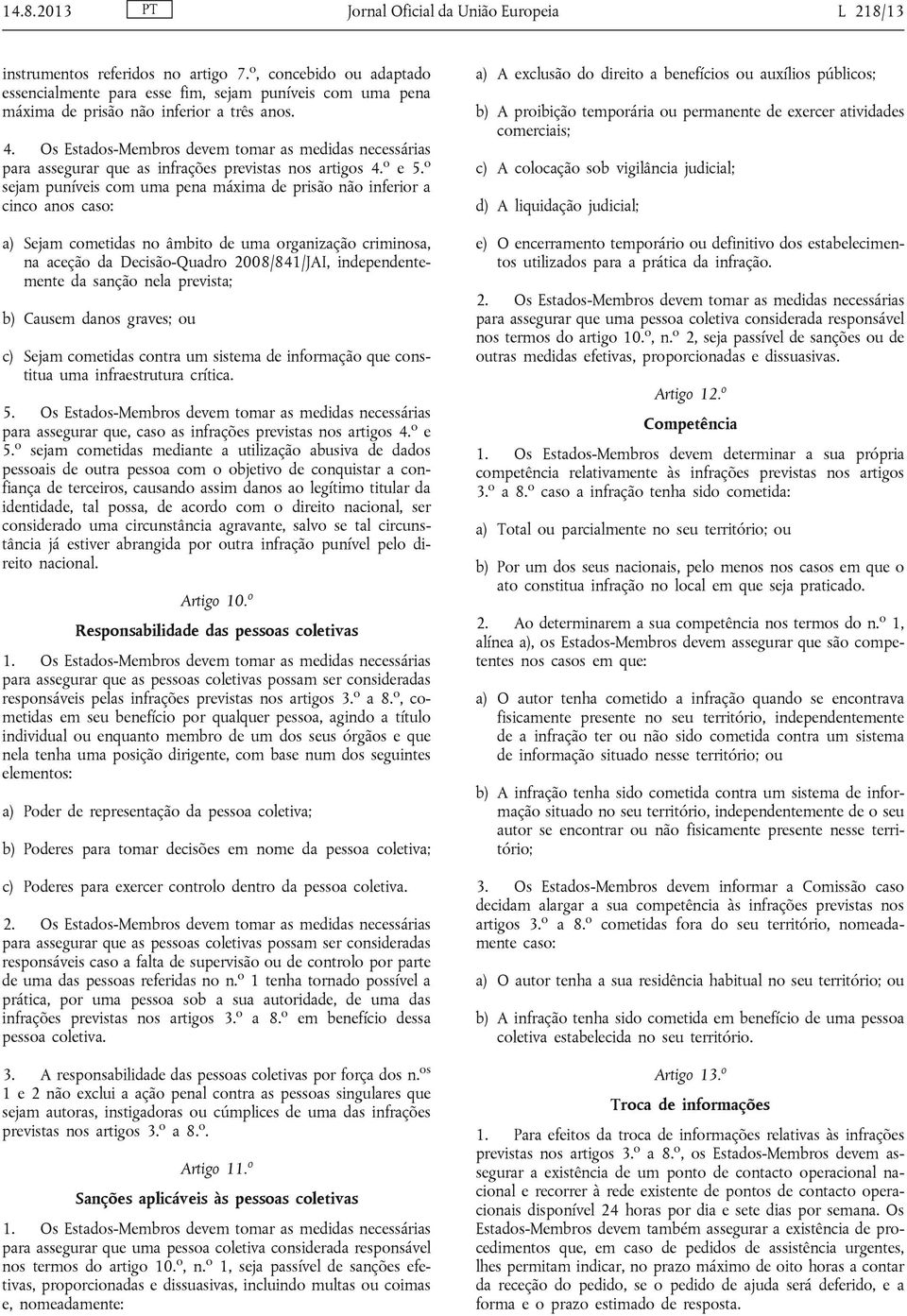 Os Estados-Membros devem tomar as medidas necessárias para assegurar que as infrações previstas nos artigos 4. o e 5.