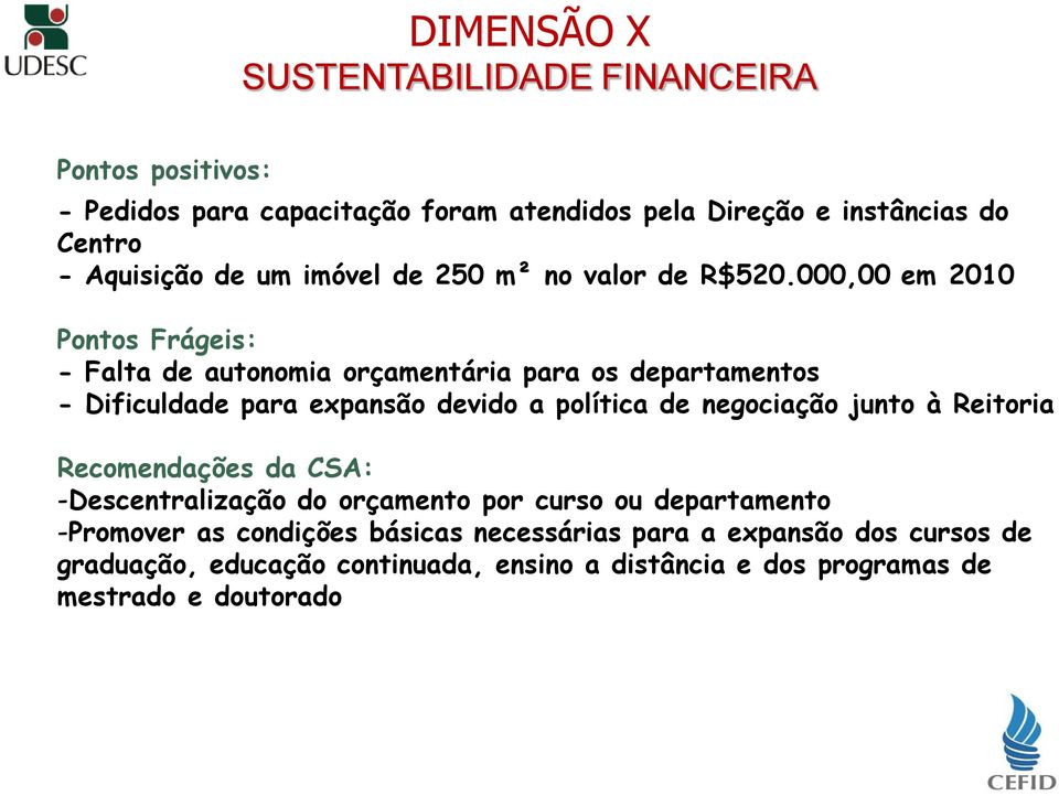 000,00 em 2010 - Falta de autonomia orçamentária para os departamentos - Dificuldade para expansão devido a política de negociação