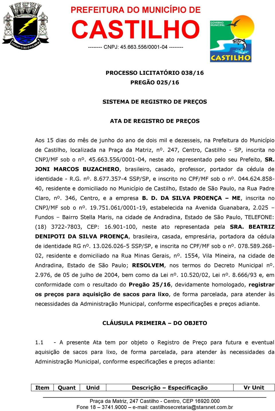 JONI MARCOS BUZACHERO, brasileiro, casado, professor, portador da cédula de identidade - R.G. nº. 8.677.357-4 SSP/SP, e inscrito no CPF/MF sob o nº. 044.624.