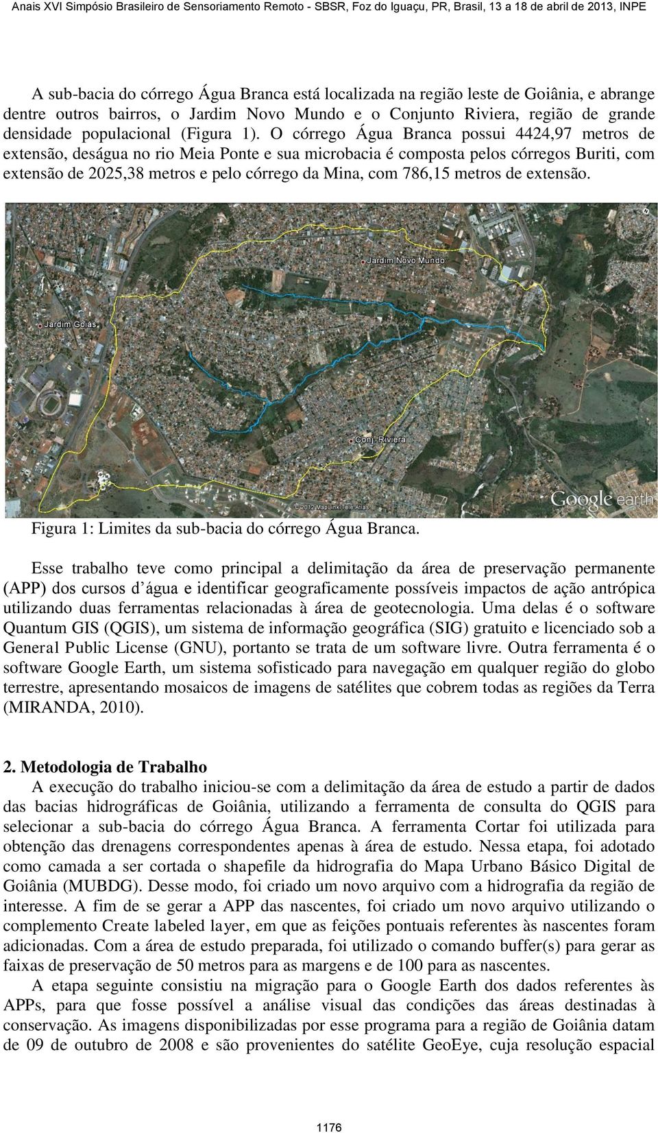 O córrego Água Branca possui 4424,97 metros de extensão, deságua no rio Meia Ponte e sua microbacia é composta pelos córregos Buriti, com extensão de 2025,38 metros e pelo córrego da Mina, com 786,15