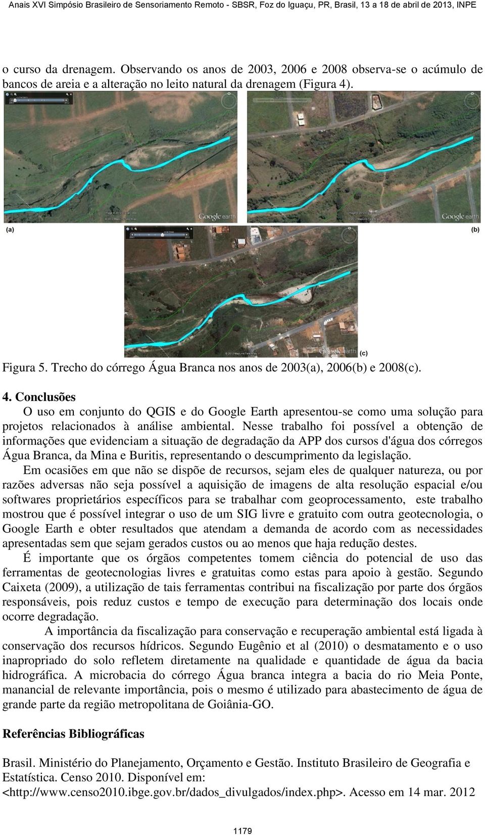 Conclusões O uso em conjunto do QGIS e do Google Earth apresentou-se como uma solução para projetos relacionados à análise ambiental.
