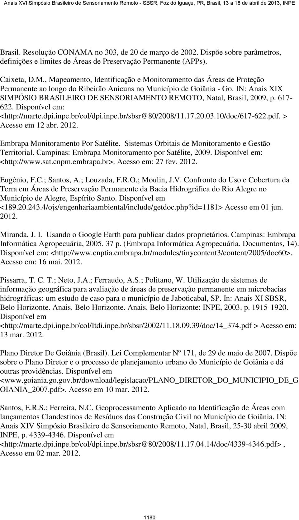 > Acesso em 12 abr. 2012. Embrapa Monitoramento Por Satélite. Sistemas Orbitais de Monitoramento e Gestão Territorial. Campinas: Embrapa Monitoramento por Satélite, 2009. Disponível em: <http://www.