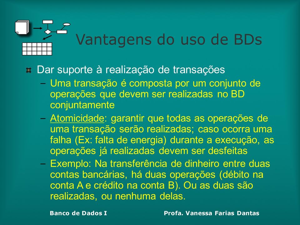 falha (Ex: falta de energia) durante a execução, as operações já realizadas devem ser desfeitas Exemplo: Na transferência de