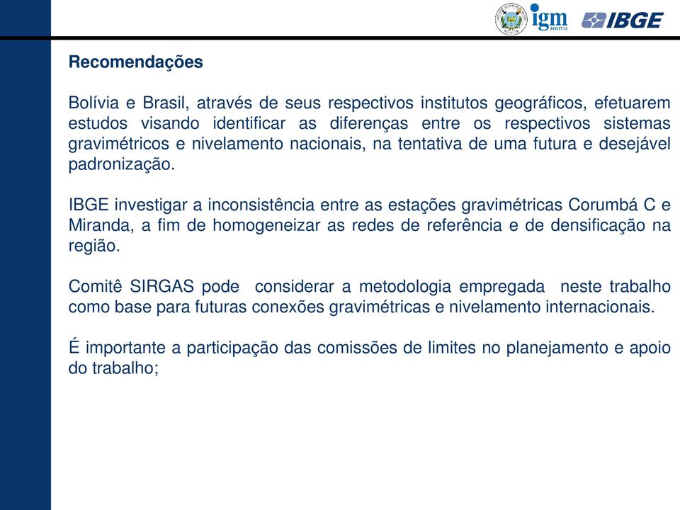 IBGE investigar a inconsistência entre as estações gravimétricas Corumbá C e Miranda, a fim de homogeneizar as redes de referência e de densificação na região.