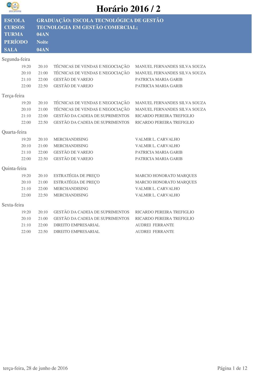 DE VENDAS E NEGOCIAÇÃO MANUEL FERNANDES SILVA SOUZA 21:10 22:00 GESTÃO DA CADEIA DE SUPRIMENTOS RICARDO PEREIRA TREFIGLIO 22:00 22:50 GESTÃO DA CADEIA DE SUPRIMENTOS RICARDO PEREIRA TREFIGLIO 19:20