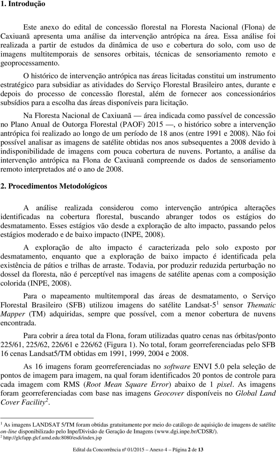 O histórico de intervenção antrópica nas áreas licitadas constitui um instrumento estratégico para subsidiar as atividades do Serviço Florestal Brasileiro antes, durante e depois do processo de