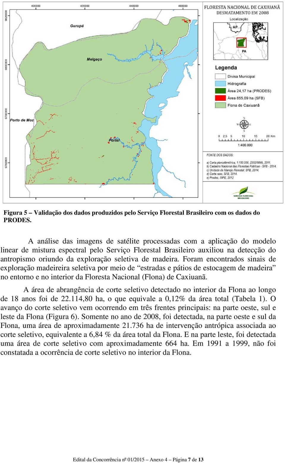 de madeira. Foram encontrados sinais de exploração madeireira seletiva por meio de estradas e pátios de estocagem de madeira no entorno e no interior da Floresta Nacional (Flona) de Caxiuanã.