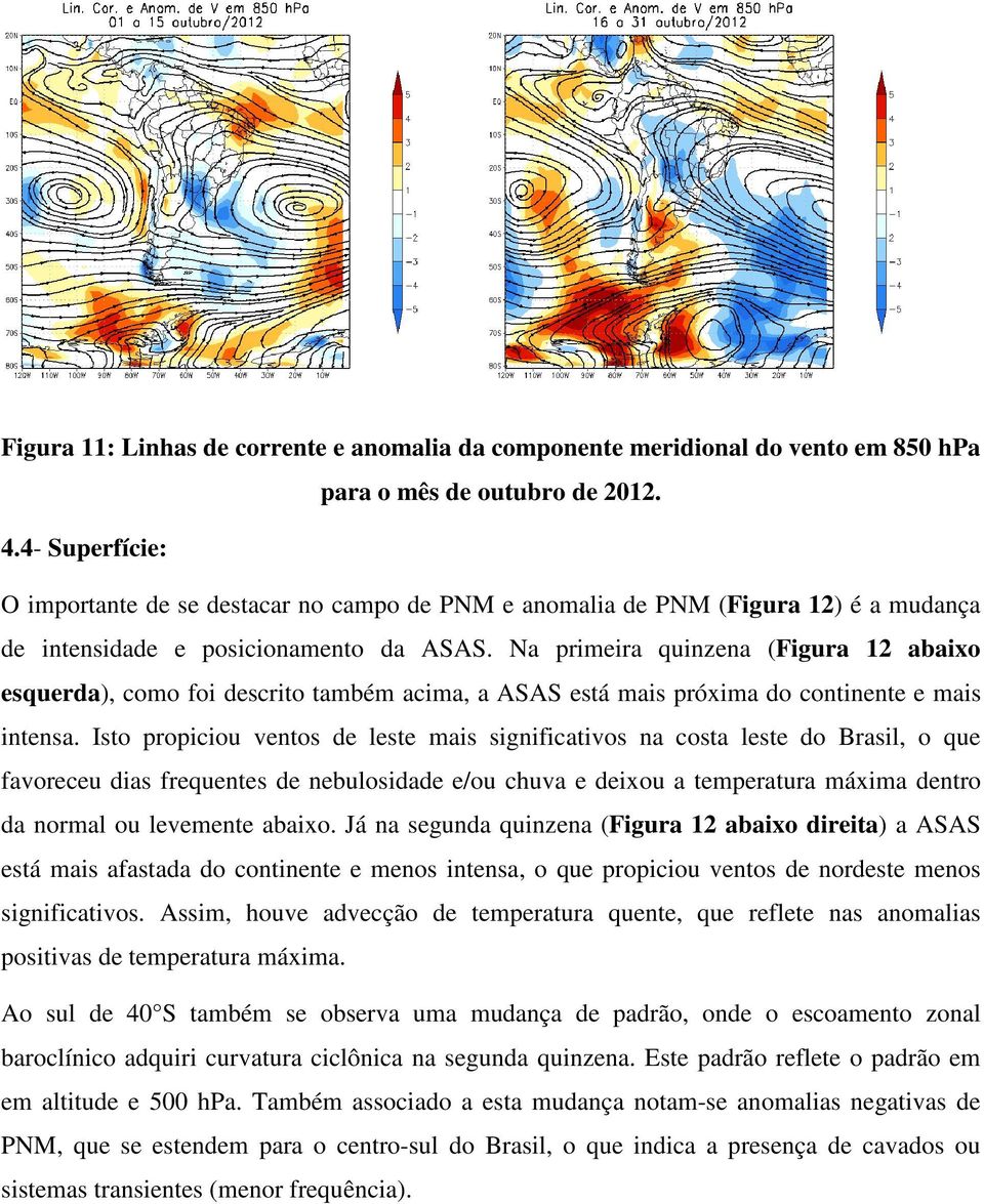 Na primeira quinzena (Figura 12 abaixo esquerda), como foi descrito também acima, a ASAS está mais próxima do continente e mais intensa.