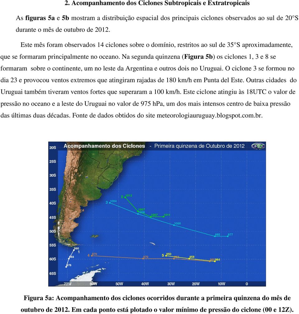 Na segunda quinzena (Figura 5b) os ciclones 1, 3 e 8 se formaram sobre o continente, um no leste da Argentina e outros dois no Uruguai.