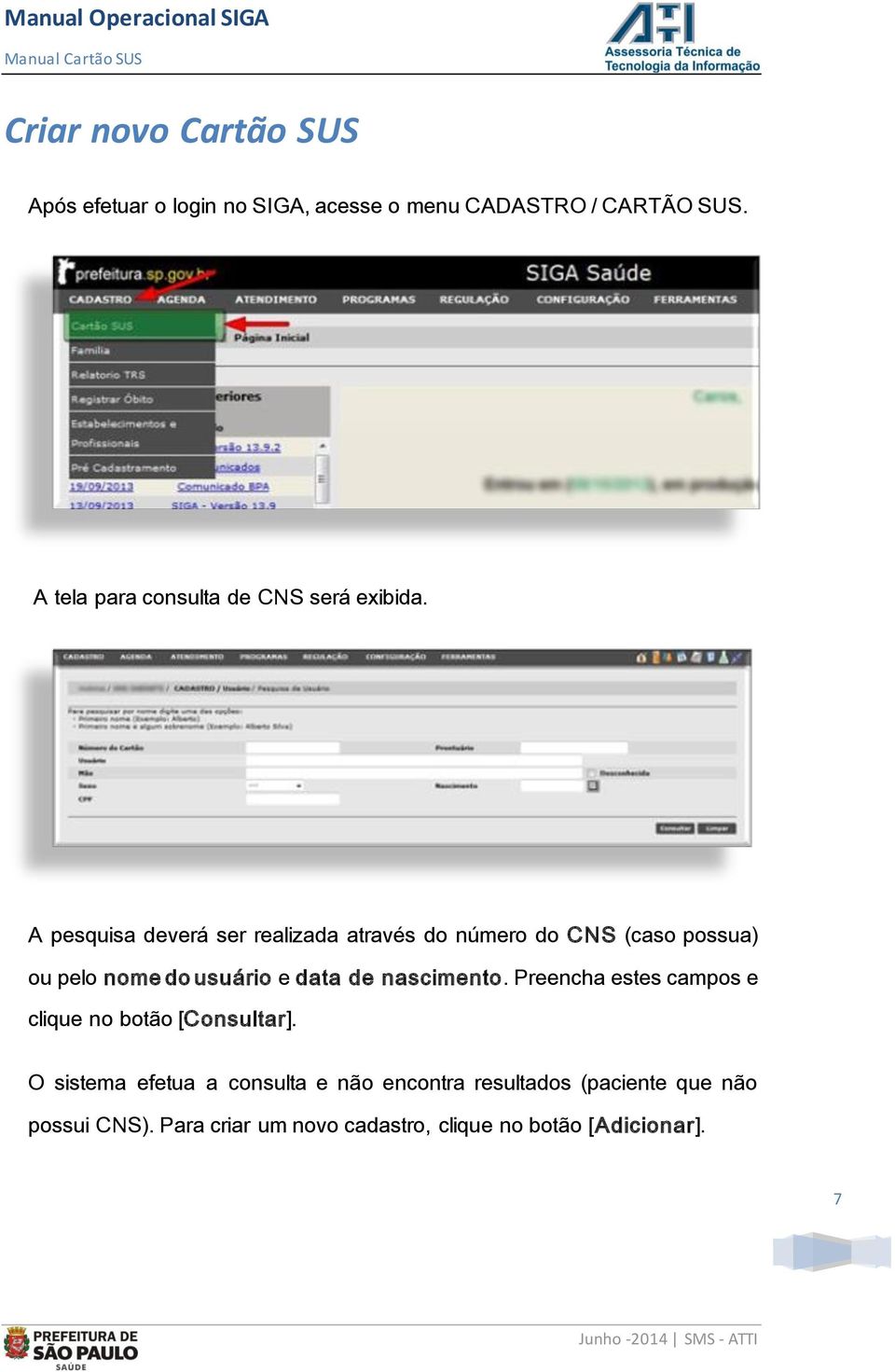 A pesquisa deverá ser realizada através do número do CNS (caso possua) ou pelo nome do usuário e data de