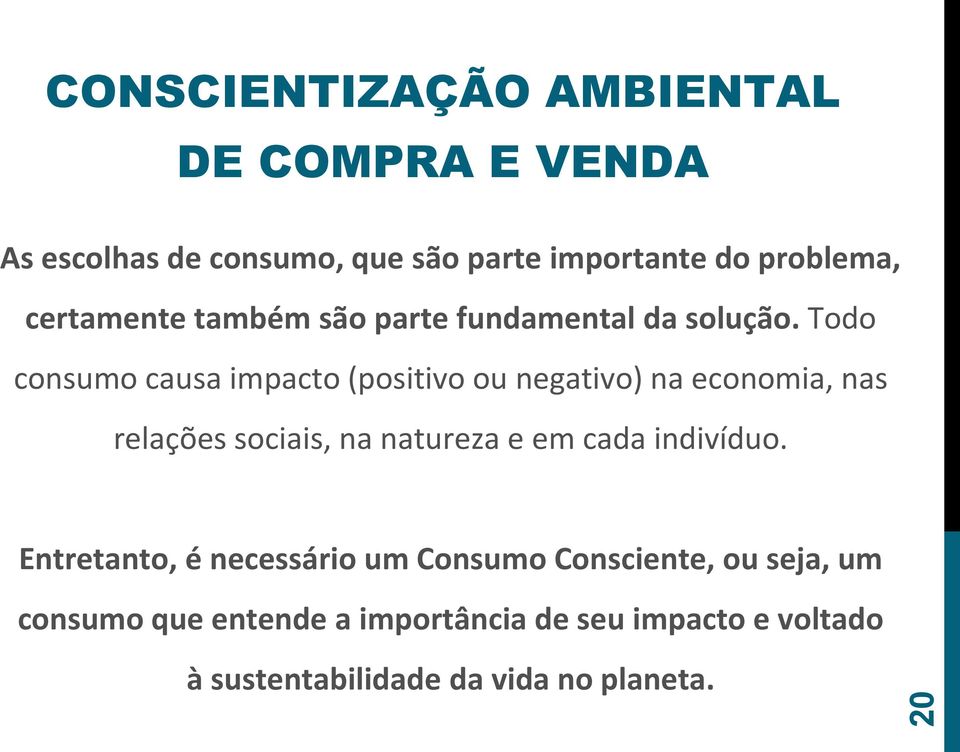 Todo consumo causa impacto (positivo ou negativo) na economia, nas relações sociais, na natureza e em cada